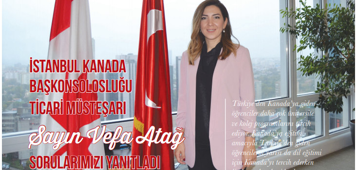 İSTANBUL KANADA BAŞKONSOLOSLUĞU TİCARİ MÜSTEŞARI Sayın Vefa Atag Sorularımızı Yanıtladı